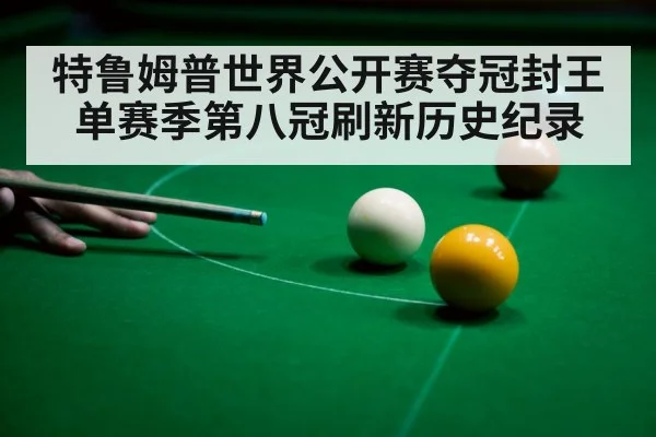 特鲁姆普世界公开赛夺冠封王 单赛季第八冠刷新历史纪录